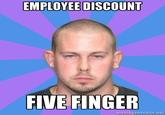 EMPLOYEE DISCOUNT FIVE FINGER memegenerator.net