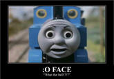 :O FACE L6 "What the hell!?!?”