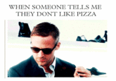 WHEN SOMEONE TELLS ME THEY DONTLIKE PIZZA