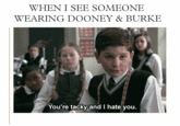 WHEN I SEE SOMEONE WEARING DOONEY & BURKE You're tacky and I hate you.