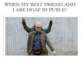 WHEN MY BEST FRIEND AND I ARE DGAF IN PUBLIC