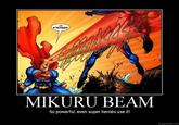 IM STRONGER MIKURU BEAM So powerful, even super heroes use it! DIYDESPAIR.COM