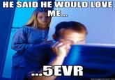 HE SAID HE WOULD LOVE ME 5EVR r.net