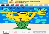 You are drawing AQUAMAN for Thiago N. turn 139 l D ONE