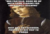 "MIO FRATELLO, HOOK ME UP WITH SOME FLORINS FOR EMERGENCY LEECHING" NEXT DAY ON FACEBOOK, PHOTOS OF HIS TRIP TO PADUA
