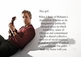 Hey girl When I think of Mohanty's description of home as an imaginative, politically charged space in which familiarity, sense of affection and commitment lay in a shared collective analysis of social injustice as well as a vision of radical transformation, I'm glad I made my home with you