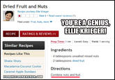 Dried Fruit and Nuts Recipe courtesy Ellie Krieger Rate it Read users' reviews (1) Filed under: Fruit, Nuts, more ▼ RECIPE RATINGS & REVIEWS (1) Prep Time:m Level: EasyYield: 1 serving Similar Recipes Ingredients 4 tablespoons unsalted mixed nuts Recipes Like This Shake Shots Macadamia-Coconut Cookie Caramel Apple Sundaes 2 tablespoons dried fruit Directions Combine nuts and fruit.