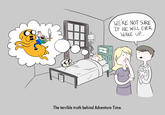 WERE NOT SURE IF HE WILL EVER WAKE UP. 以H The terrible truth behind Adventure Time.
