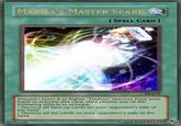 MARISAS MASTER SPARK I SPELL CARD ] TH-079 Discard i Level 8 or higher Touhou monster from your hand to activate this card, then choose one of the following effects to activate: .Destroy all face-up cards on your opponent's side of the field Destroy all Set cards on your opponent's side of the le 92754226 ©2010 DARKWOLF777