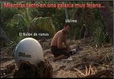 Mientras tanto en una galaxia muy lejana... Ublime El Balón de ramos Wilson