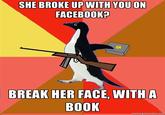 SHE BROKE UP WITH YOU ON FACEBOOK? C4 BREAK HER FACE, WITH A BOOK