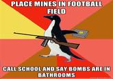 PLACE MINES IN FOOTBALL FIELD C4 CALL SCHOOLAND SAY BOMBS ARE IN BATHROOMS