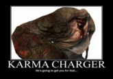 KARMA CHARGER He's going to get you or that..