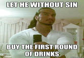 ET HE WITHOUT SIN BUYTHE FIRSTROUND OFDRINKS quickmeme.com