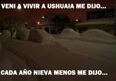 VENI A VIVIR A USHUAIA ME DIJO… CADA AÑO NIEVA MENOS ME DIJO...