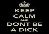 KEEP CALM AND DONT BE A DICK text font