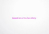 based on a tru luv story