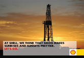 AT SHELL, WE THINK THAT SMOG MAKES SUNRISES AND SUNSETS PRETTIER LET'S GO