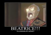 BEATRICE!!! I'M CHARGING MY DESIRE!!!
