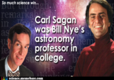 So much science win... remarkae in Carl Sagan was Bill Nye's astronomy professor in college. science.memebase.com