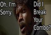 Did Break Your Combo? Oh, l'm Sorry