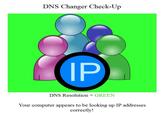 DNS Changer Check-Up IP DNS Resolution GREEN Your computer appears to be looking up IP addresses correctly!