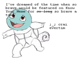I 've dreamed of the time when so brave would be featured on Know Your Meme for se leng so brave a i_icrai evertim