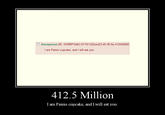 Anonymous (ID: w39RPGdK) 07/15/12(Sun)23:46:36 No. 412500000 I am Painis cupcake, and I will eat you. 412.5 Million I am Painis cupcake, and I will eat you.