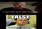 I am the one who knocks! FALSE JESSE ISTHE ONE THAT KNOCKED ON GALE'S DOOR