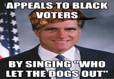 94c.jpg APPEALS TO BLACK VOTERS BY SINGING "WHO LET THE DOGS OUT" quickmeme.com