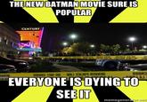 THE NEW BATMANMOVIE SUREIS POPULAR CENTURY EVERYONE IS DYING TO SEE IT memegener or.ner