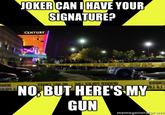 JOKER CAN I HAVE YOUR SIGNATURE? CENTURY NO BUT HERE'S MY GUN me megenerator.ri9