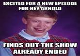 EXCITED FOR A NEW EPISODE FOR HEY ARNOLD FINDS OUT THE SHOW ALREADY ENDED