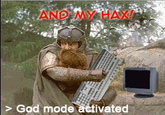 AND MY HAX! > God mode activated