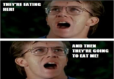 f86.png THEY 'RE EATING HER! AND THEN THEYRE GOING TO EAT ME!