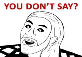 [Image - 426050] | You Don't Say? | Know Your Meme