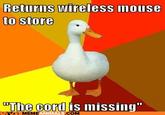 Technologically Impaired Duck Returns Wireless inouse to store "The cordis missing" The cord MEMEANIMALS.COM