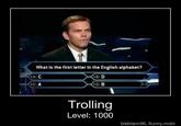 What is the first letter in the English alphabet? 8 D Trolling Level: 1000 bleblanc96, ifunny.mobi