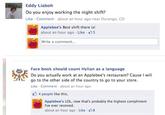 Eddy Liaboh Do you enjoy working the night shift? Like Comment- about an hour ago near Durango, CO Applebee's Best shift there is about an hour ago Like 5 Write a comment... Face book should count Hylian as a language Do you actually work at an Applebee's restaurant? Cause I will go to the other side of the country to go to your store. Like Comment about an hour ago 4 people like this. Applebee's LOL, now that's probably the highest compliment I've ever received. about an hour ago- LUike 8