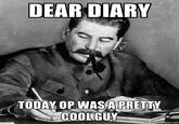 DEAR DIARY TODAY OP WASAPRETTY COOLGUY