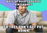 BUYS UP USED COPIES OF NINTEND0GS SOTHEY DON'T.GET PUT DOWN memegenerator.net