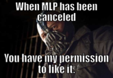 When MLP has been canceletl Vou have my permission tó like itst