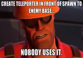 CREATE TELEPORTER IN FRONT OF SPAWN TO ENEMY BASE NOBODY USES IT