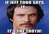 89e.jpg IF JEFF TODD SAYS IT IT S THETRUTH!