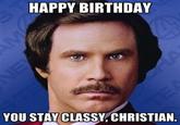 980.jpg HAPPY BIRTHDAY YOU STAY CLASSY,CHRISTIAN.