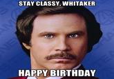 254.jpg STAY CLASSY, WHITAKER HAPPY BIRTHDAY