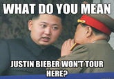 efb.jpg WHAT DO YOU MEAN JUSTIN BIEBERWONT TOUR HERE? quickmeme.com