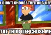 I Didn T Choose The Thug Life The Thug Life Chose Me Know Your Meme