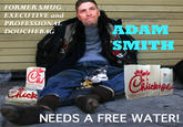 FORMER SMUG EXECUTIVE and PROFESSIONAL DOUCHEBAGG ADAM SMITH The Chickf n Sandwich Rick We Didnt Invent The Chicken Just The Chicken Sandwich NEEDS A FREE WATER!