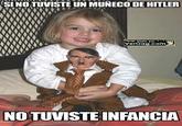 SINO TUVISTE UN MUNECO DEHITLER NO TUVISTE INFANCIA